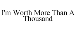 I'M WORTH MORE THAN A THOUSAND trademark