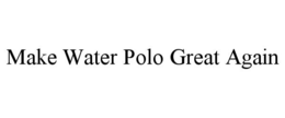 MAKE WATER POLO GREAT AGAIN trademark