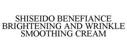 SHISEIDO BENEFIANCE BRIGHTENING AND WRINKLE SMOOTHING CREAM trademark