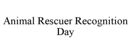 ANIMAL RESCUER RECOGNITION DAY trademark
