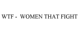 WTF WOMEN THAT FIGHT trademark