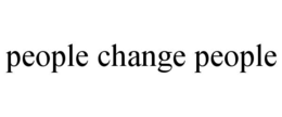 PEOPLE CHANGE PEOPLE trademark
