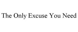 THE ONLY EXCUSE YOU NEED trademark