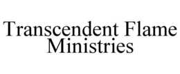 TRANSCENDENT FLAME MINISTRIES trademark