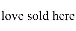 LOVE SOLD HERE trademark