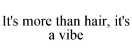 IT'S MORE THAN HAIR, IT'S A VIBE trademark