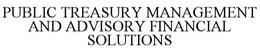 PUBLIC TREASURY MANAGEMENT AND ADVISORY FINANCIAL SOLUTIONS trademark