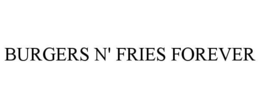 BURGERS N' FRIES FOREVER trademark