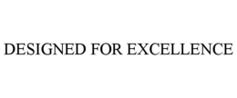 DESIGNED FOR EXCELLENCE trademark