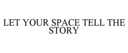 LET YOUR SPACE TELL THE STORY trademark