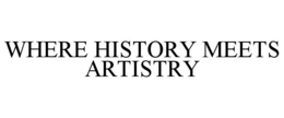 WHERE HISTORY MEETS ARTISTRY trademark