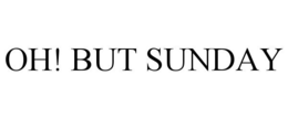 OH! BUT SUNDAY trademark