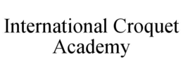THE INTERNATIONAL CROQUET ACADEMY trademark