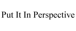 PUT IT IN PERSPECTIVE trademark