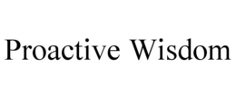 PROACTIVE WISDOM trademark