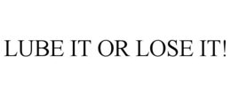 LUBE IT OR LOSE IT! trademark