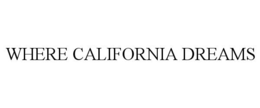 WHERE CALIFORNIA DREAMS trademark