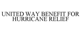 UNITED WAY BENEFIT FOR HURRICANE RELIEF trademark