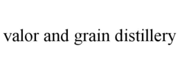 VALOR AND GRAIN DISTILLERY trademark