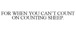 FOR WHEN YOU CAN'T COUNT ON COUNTING SHEEP. trademark