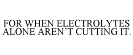 FOR WHEN ELECTROLYTES ALONE AREN'T CUTTING IT. trademark