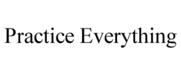 PRACTICE EVERYTHING trademark