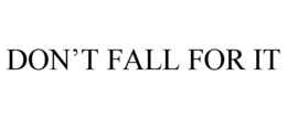DON'T FALL FOR IT trademark