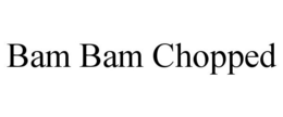 BAM BAM CHOPPED trademark