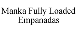 MANKA FULLY LOADED EMPANADAS trademark