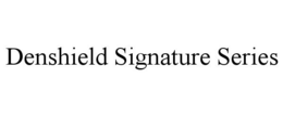 DENSHIELD SIGNATURE SERIES trademark