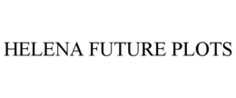 HELENA FUTURE PLOTS trademark