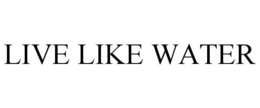 LIVE LIKE WATER trademark