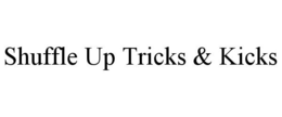 SHUFFLE UP! TRICKS & KICKS trademark