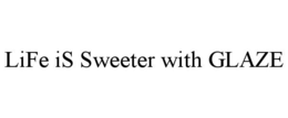 LIFE IS SWEETER WITH GLAZE trademark