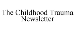THE CHILDHOOD TRAUMA NEWSLETTER trademark