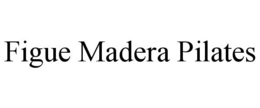 FIGUE MADERA PILATES trademark