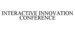 INTERACTIVE INNOVATION CONFERENCE trademark