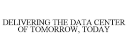 DELIVERING THE DATA CENTER OF TOMORROW, TODAY trademark