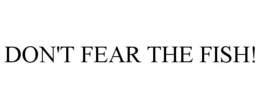 DON'T FEAR THE FISH! trademark