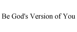 BE GOD'S VERSION OF YOU trademark