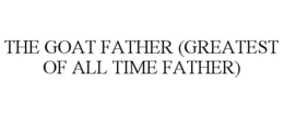 THE GOAT FATHER (GREATEST OF ALL TIME FATHER) trademark