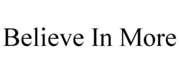 BELIEVE IN MORE trademark