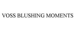 VOSS BLUSHING MOMENTS trademark