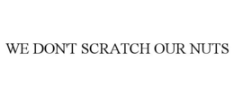 WE DON'T SCRATCH OUR NUTS trademark