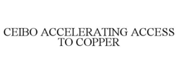 CEIBO ACCELERATING ACCESS TO COPPER trademark