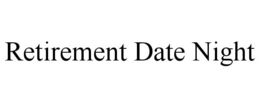 RETIREMENT DATE NIGHT trademark