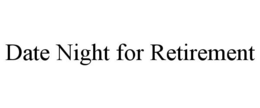 DATE NIGHT FOR RETIREMENT trademark
