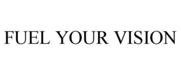 FUEL YOUR VISION trademark