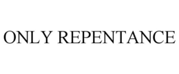 ONLY REPENTANCE trademark