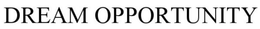 DREAM OPPORTUNITY trademark